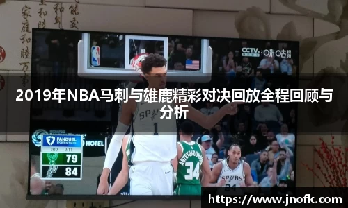 2019年NBA马刺与雄鹿精彩对决回放全程回顾与分析