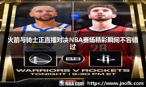 火箭与骑士正直播对决NBA赛场精彩瞬间不容错过